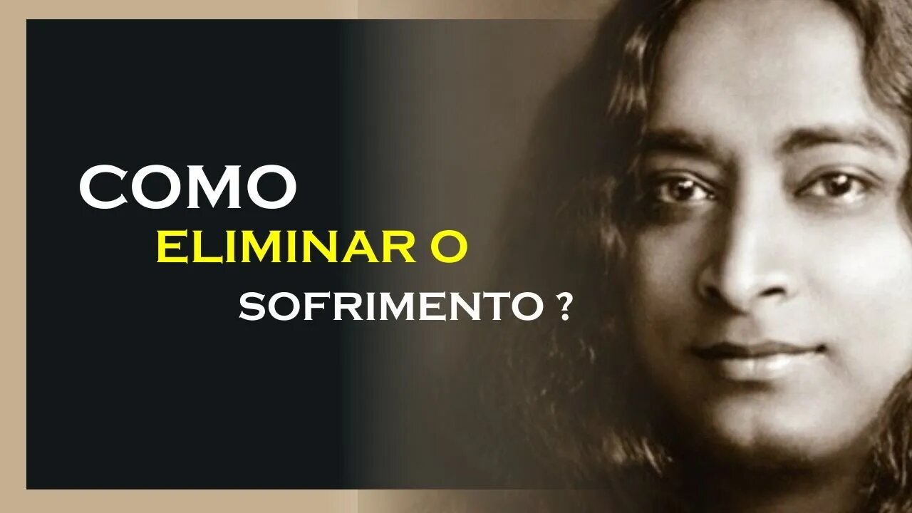 COMO ELIMINAR O SOFRIMENTO, YOGANANDA DUBLADO, MOTIVAÇÃO MESTRE