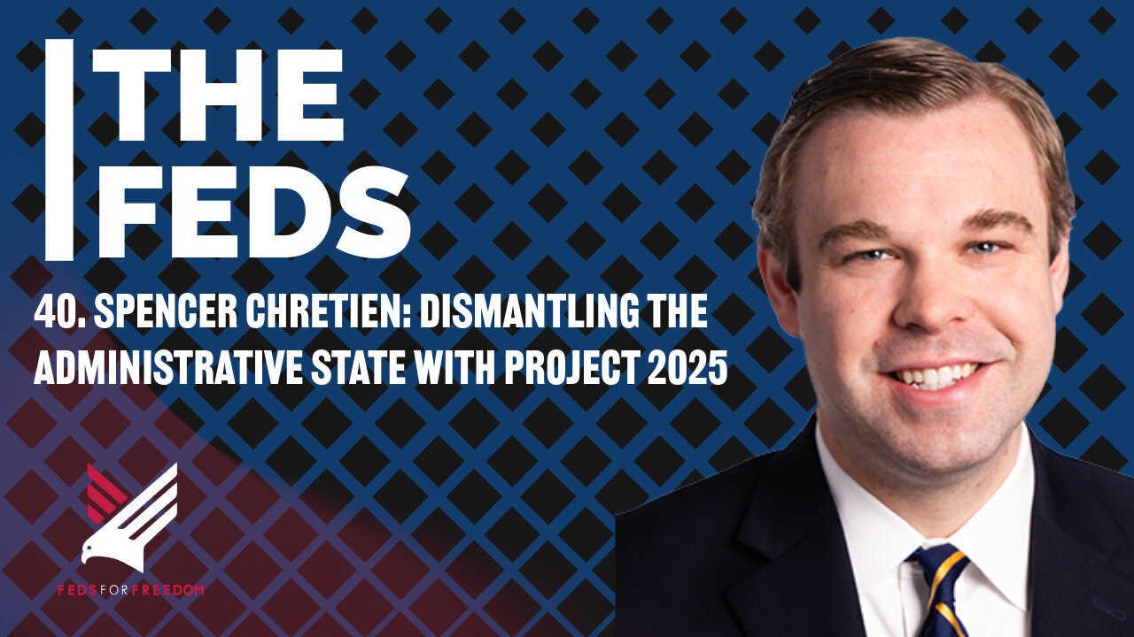 40. Spencer Chretien: Dismantling the Administrative State with Project 2025