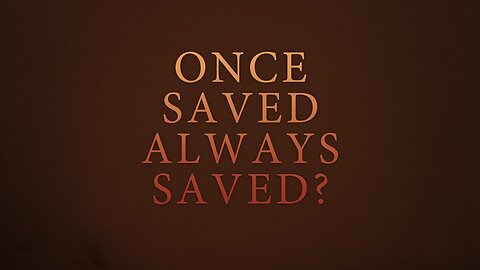 Is Once Saved Always Saved True?