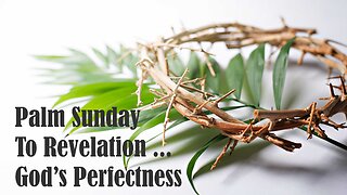 Palm Sunday thru Revelation ... God's Perfectness