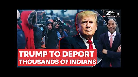 At least 18,000 Indian Migrants to be Deported by Trump Administration | Firstpost America