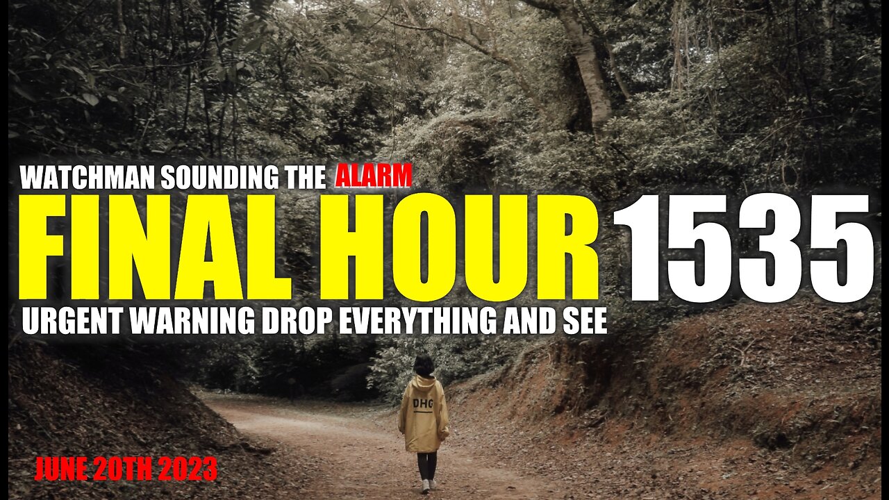 FINAL HOUR 1535 - URGENT WARNING DROP EVERYTHING AND SEE - WATCHMAN SOUNDING THE ALARM