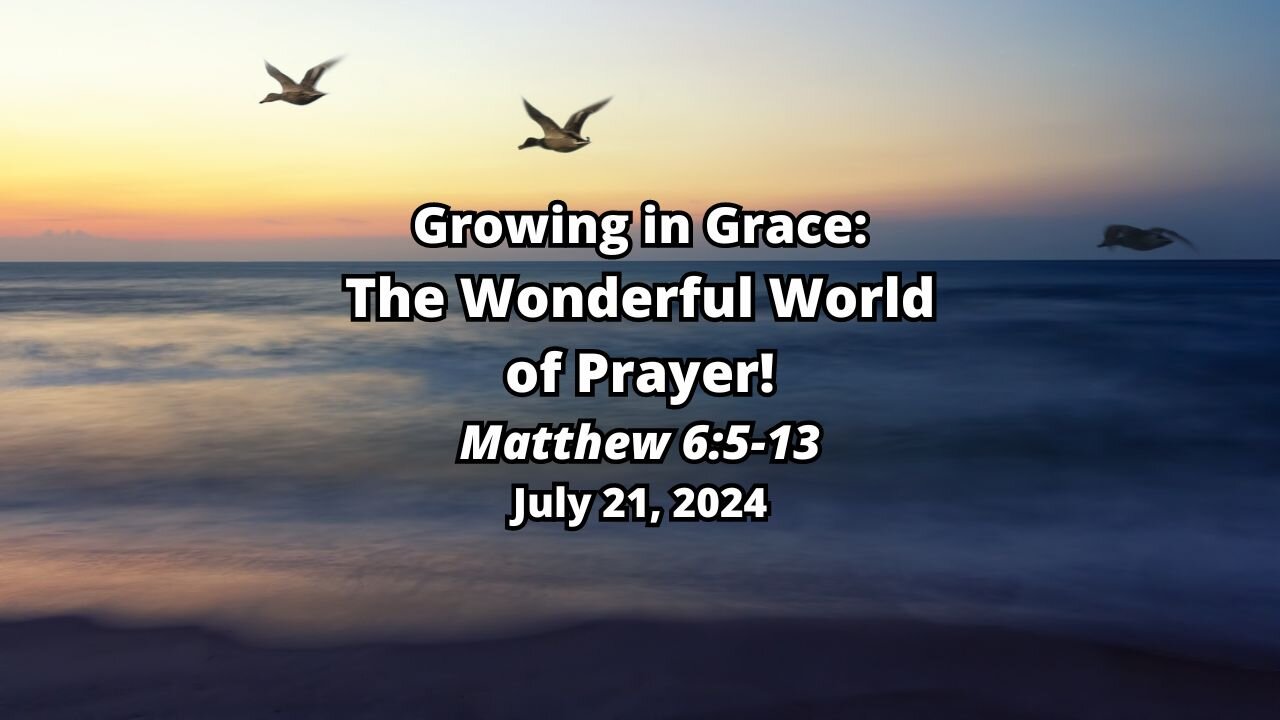 Growing in Grace: 2) The Wonderful World of Prayer! - Matthew 6:5-13