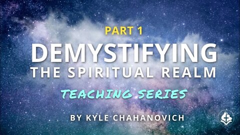 Demystifying The Spiritual Realm - Kyle Chahanovich June 13th, 2021