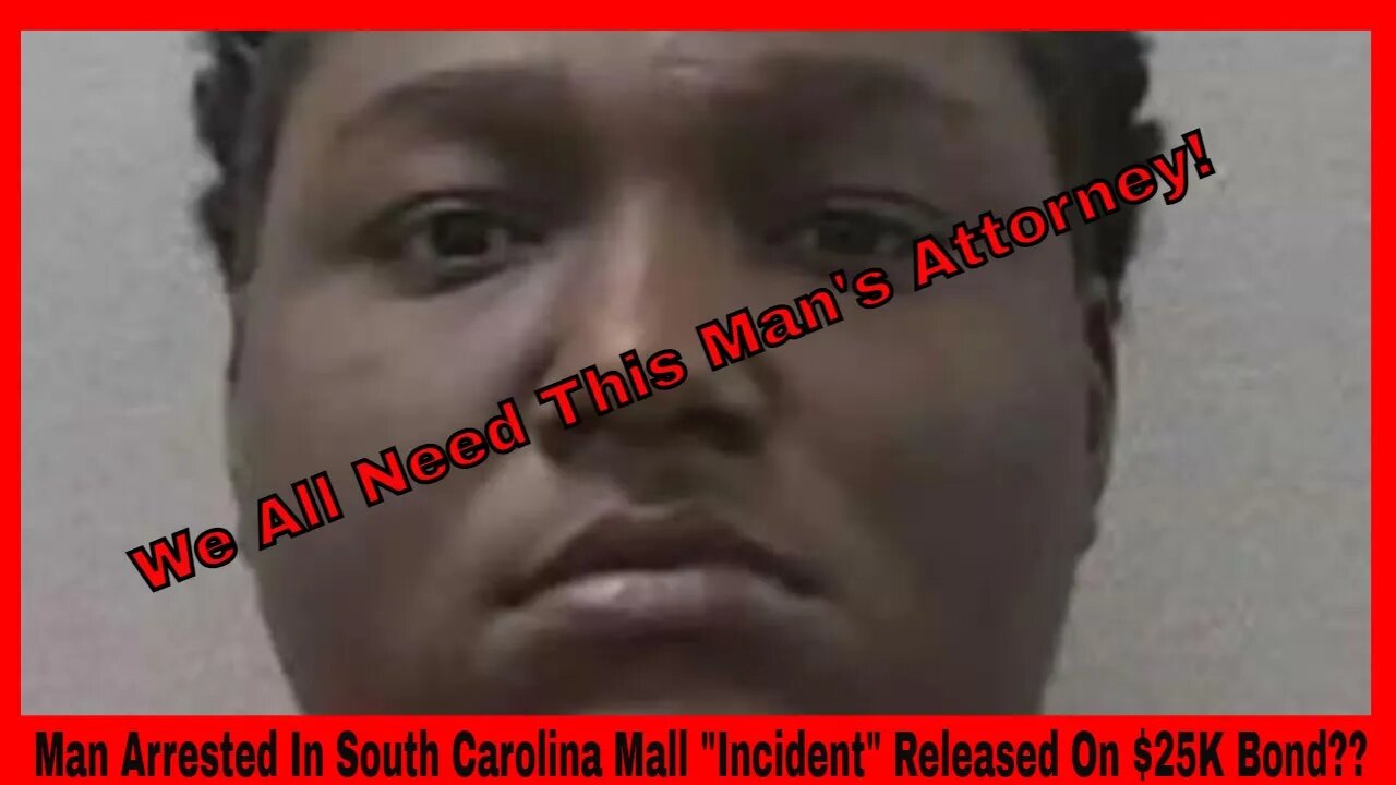 Man Arrested For South Carolina Mall Incident Released On $25K Bond?