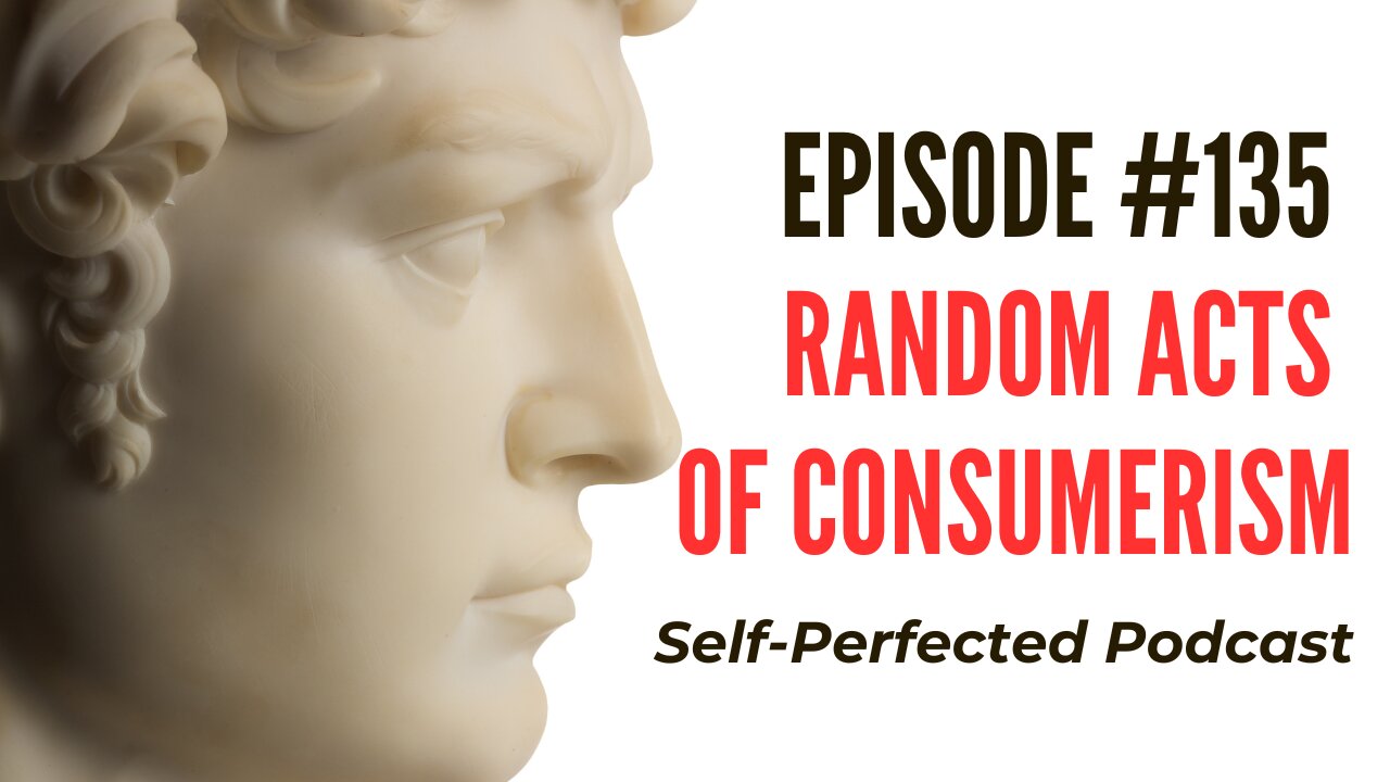 Episode 135 - Random Acts of Consumerism