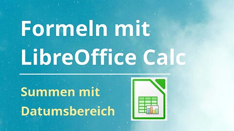 LibreOffice Calc Tutorial: Tabellen mit Summen und Datumsbereich | SummeWennS