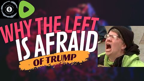 Why The Left is Afraid of Trump