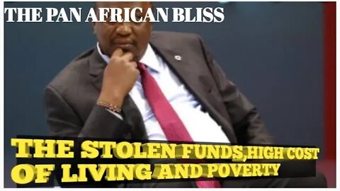 PAN AFRICAN BLISS~THE STOLEN FUNDS,HIGH COST OF LIVING AND POVERTY