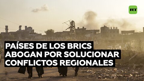 Los países de los BRICS abogan por solucionar conflictos regionales mediante un enfoque pacífico