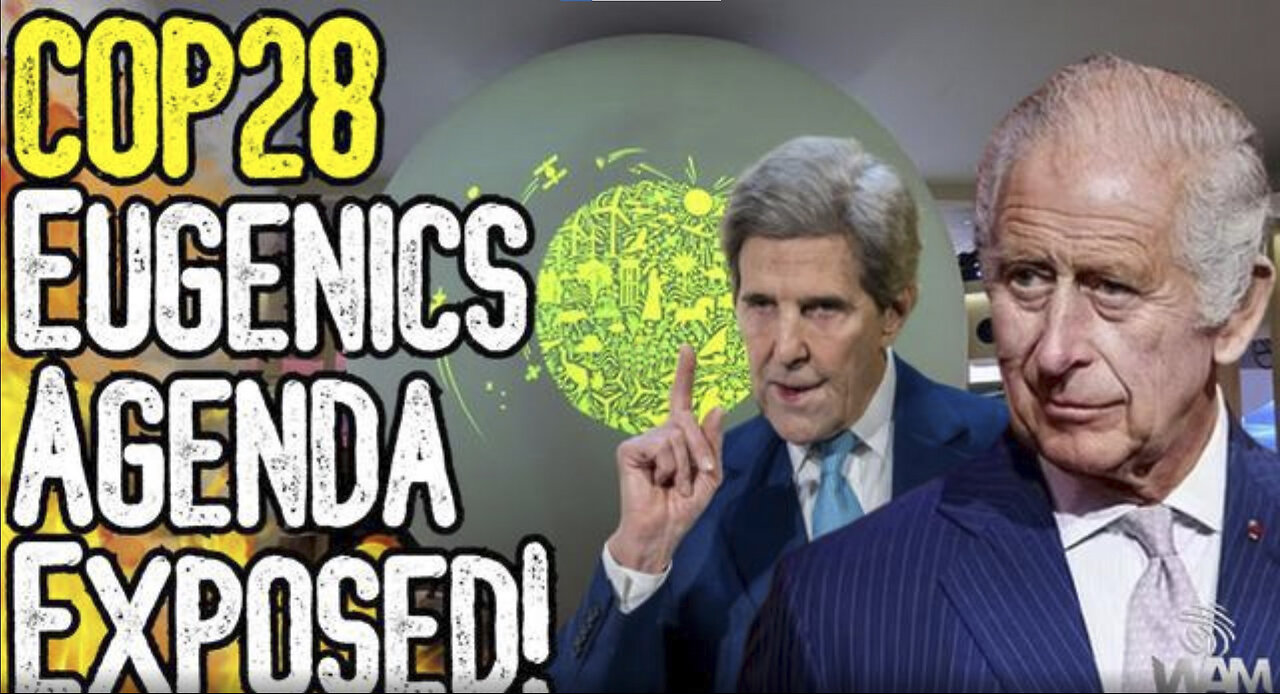 BREAKING: COP28 EUGENICS AGENDA EXPOSED! - KING CHARLES & JOHN KERRY WANT 7 BILLION STARVED!