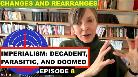 IMPERIALISM: DECADENT, PARASITIC, AND DOOMED EPISODE 8 - WITH JOTI BRAR - CHANGES AND REARRANGES