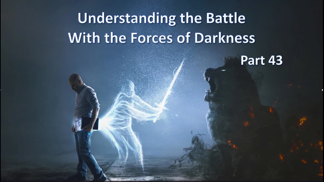 Understanding the Battle With The Forces of Darkness - Part 43