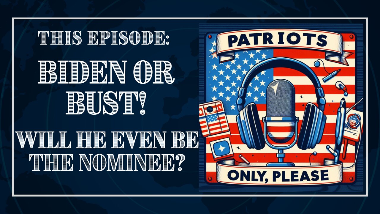 Patriots Only, Please: Biden or Bust! Will He Even Be The Nominee?