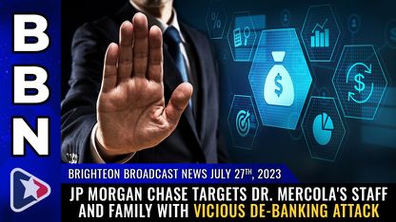 07-27-23 BBN - JP Morgan Chase targets Dr. Mercola's staff and FAMILY with vicious DE-BANKING attack