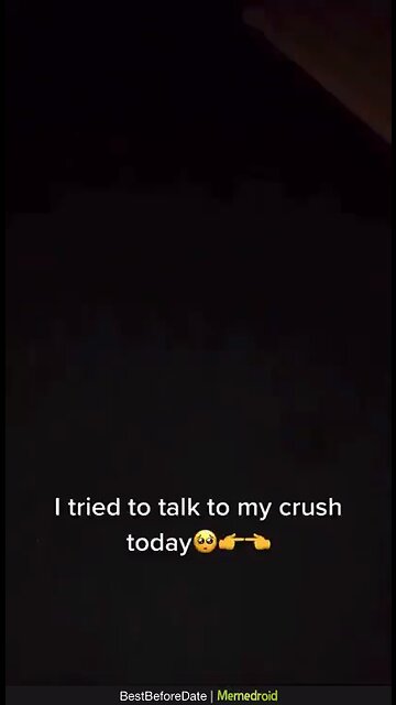 when u try to talk to your crush