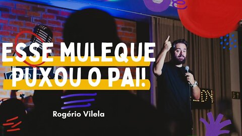 Eu tive um filho, e ele puxou pra mim! - Rogério Vilela (Inteligencia Ltda)