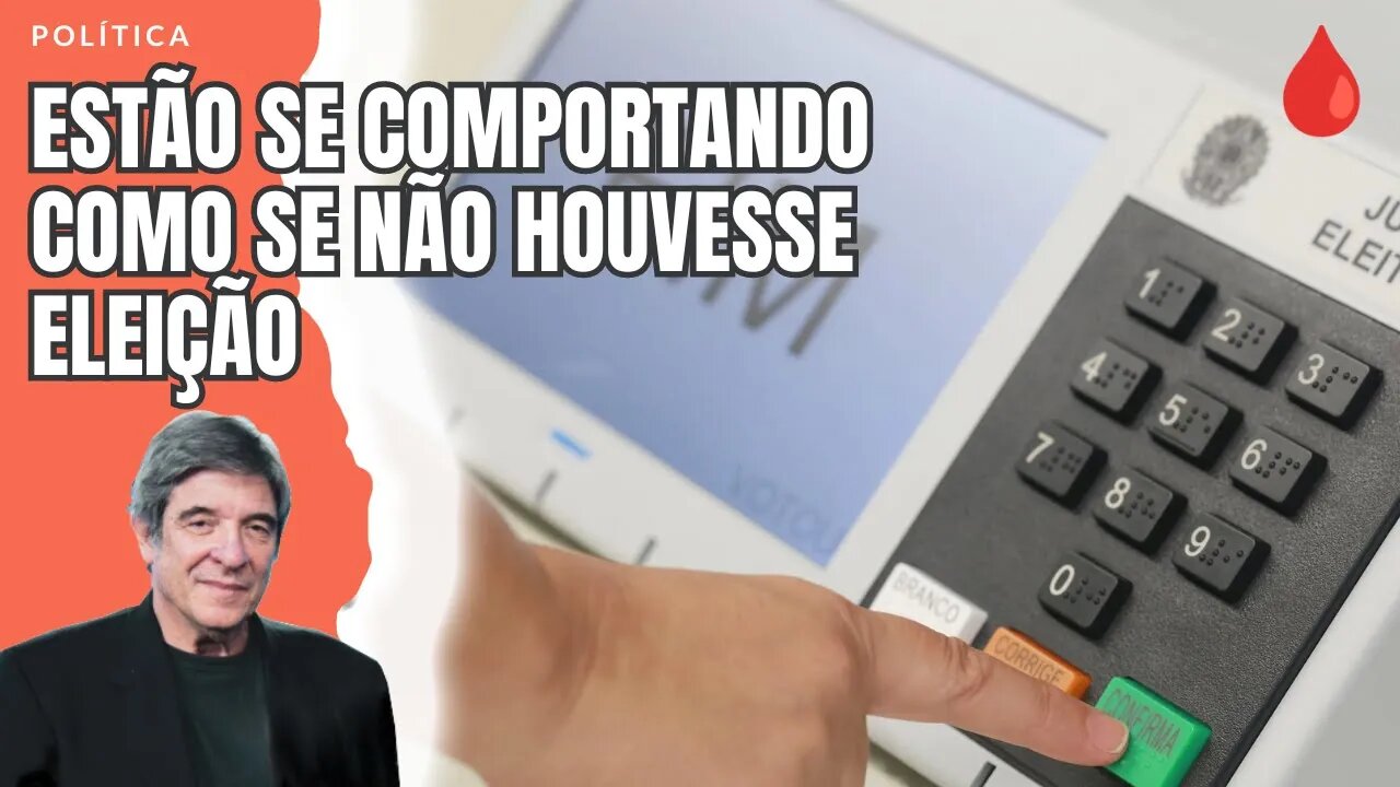 ESTÃO SE COMPORTANDO COMO SE NÃO HOUVESSE ELEIÇÃO