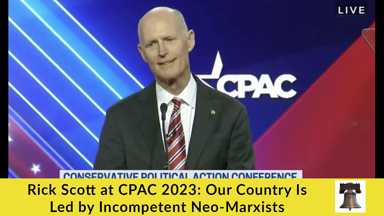 Rick Scott at CPAC 2023: Our Country Is Led by Incompetent Neo-Marxists