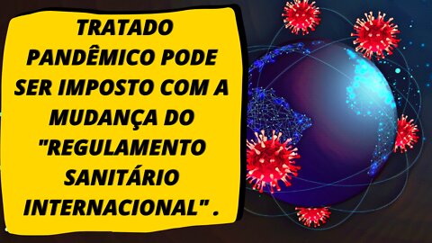 TRATADO PANDÊMICO PODE SER IMPOSTO COM A MUDANÇA DO "REGULAMENTO SANITÁRIO INTERNACIONAL" .