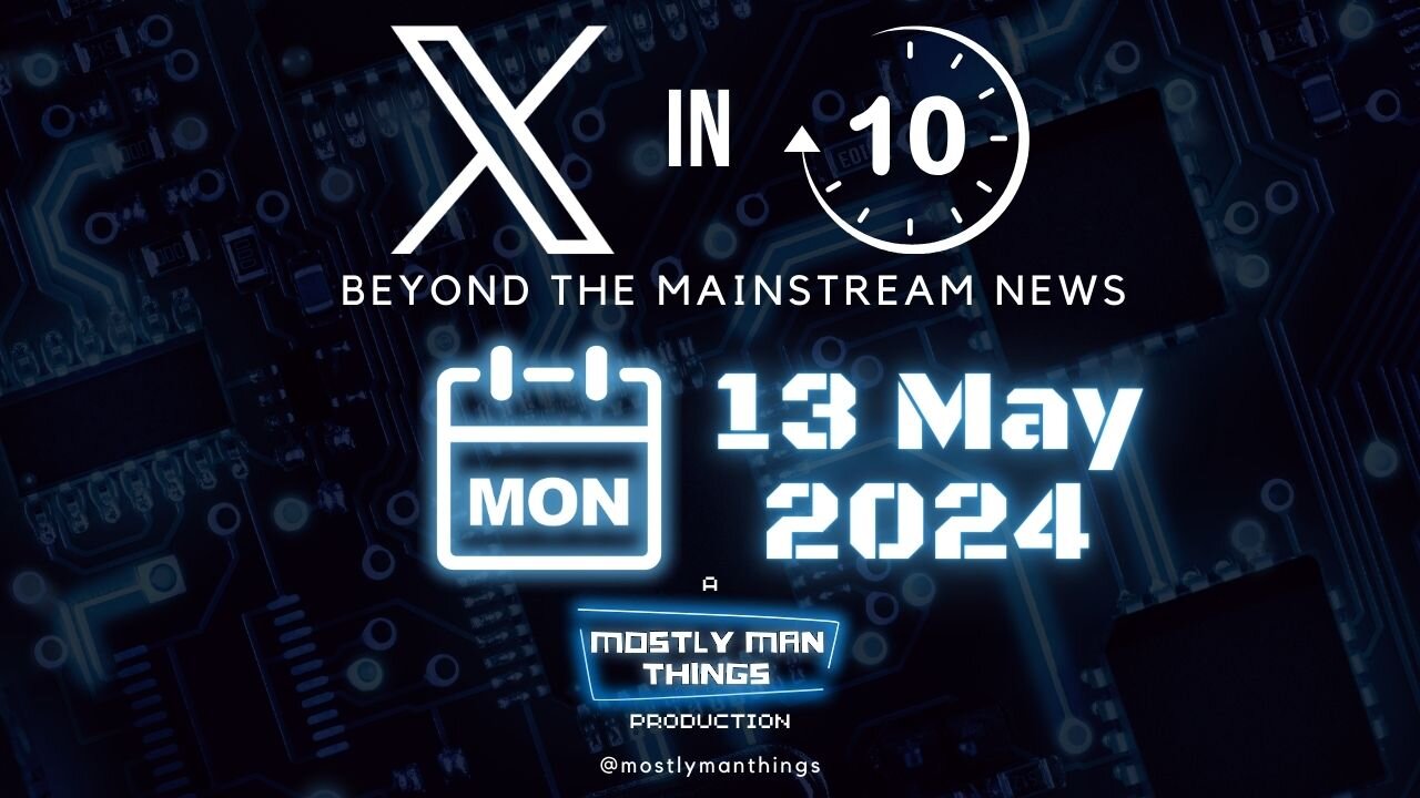 13 May 2024 - The Trolls Are Out – X in Ten – Beyond the Mainstream News