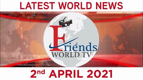 2 April 2021 - World News | Latest News from the World