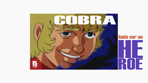 Kojiro PRESENTA: COBRA, el hombre que SOÑÓ ser un héroe.