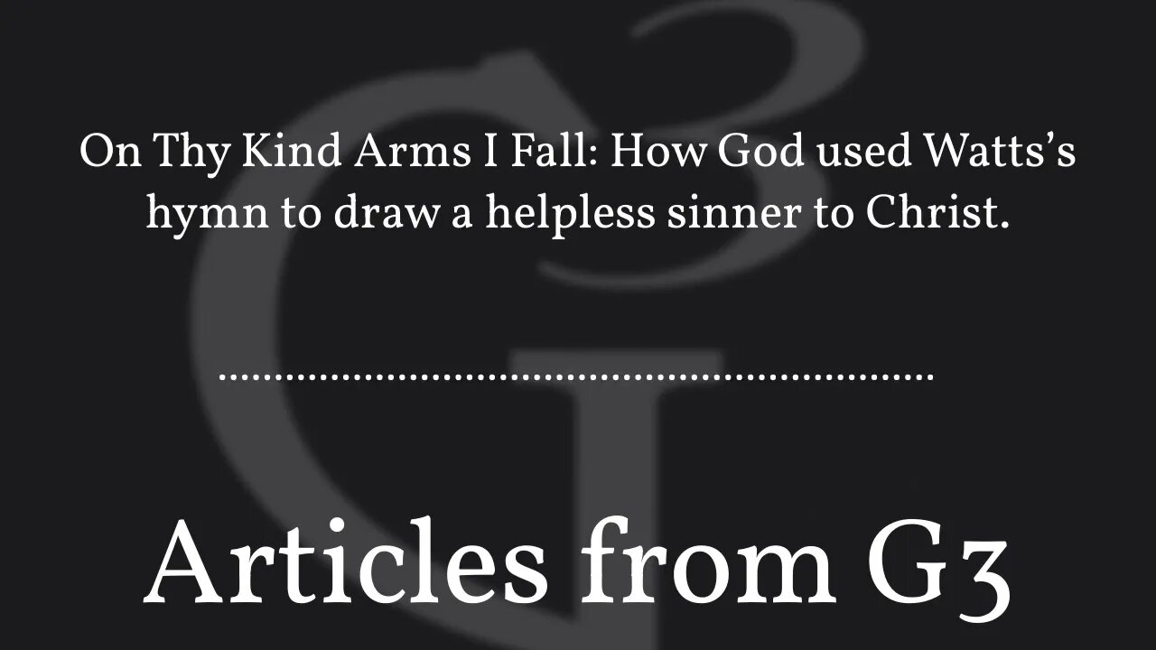 On Thy Kind Arms I Fall: How God used Watts’s hymn to draw a helpless sinner to Christ. –...