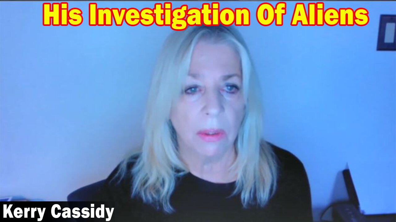 Kerry Cassidy BIG Intel 3/25/23: His Investigation Of Aliens