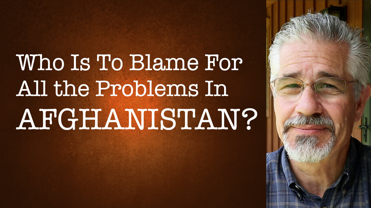 Who Is To Blame for All the Problems Now in Afghanistan? | Little Lessons With David Servant