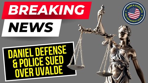 BREAKING: HUGE Lawsuit Filed Against Daniel Defense & POLICE in Uvalde