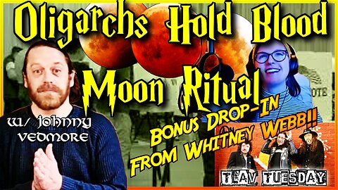 Oligarchs Hold Blood Moon Ritual! TLAV Tuesday w/ Johnny Vedmore