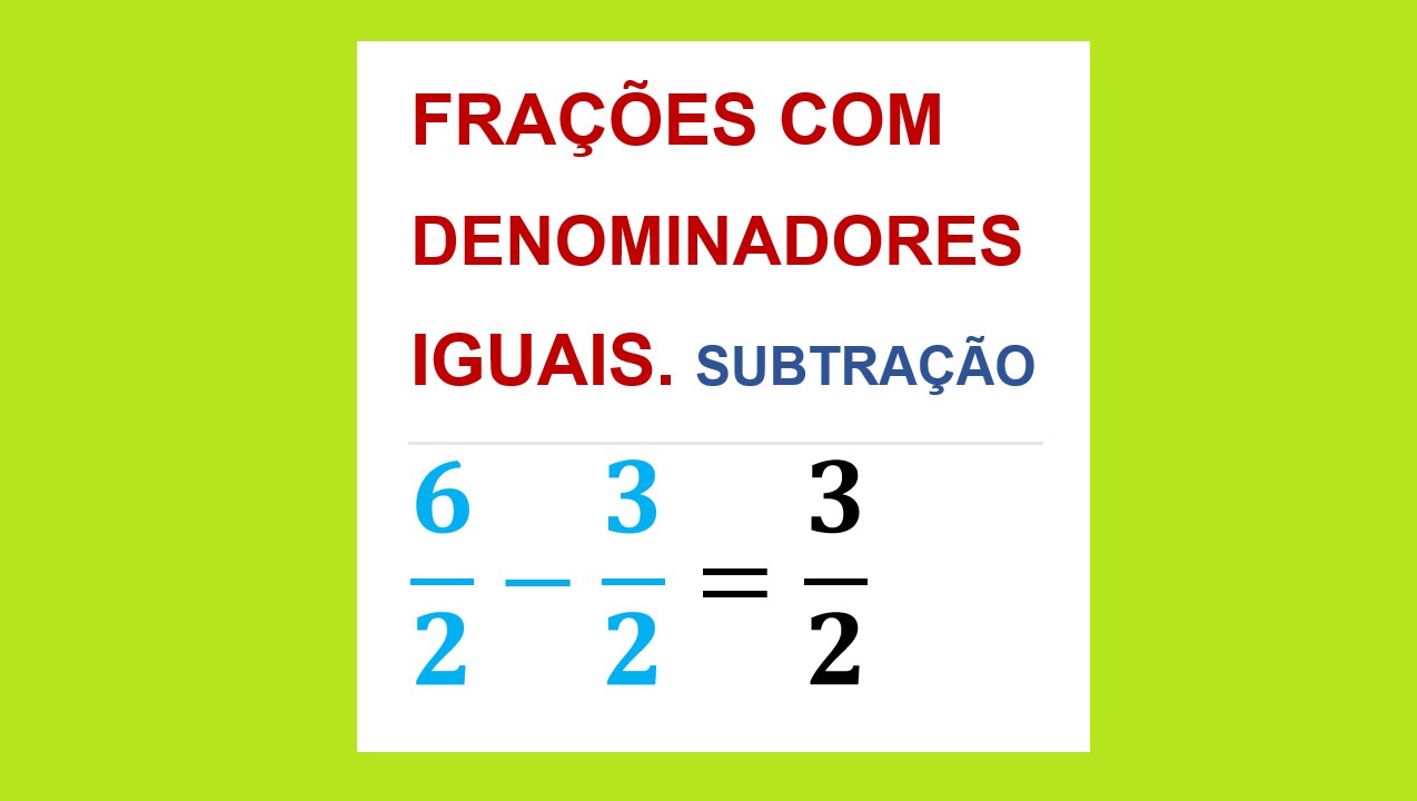 MATEMÁTICA – AULA 42 – SUBTRAÇÃO DE FRAÇÕES COM DENOMINADORES IGUAIS