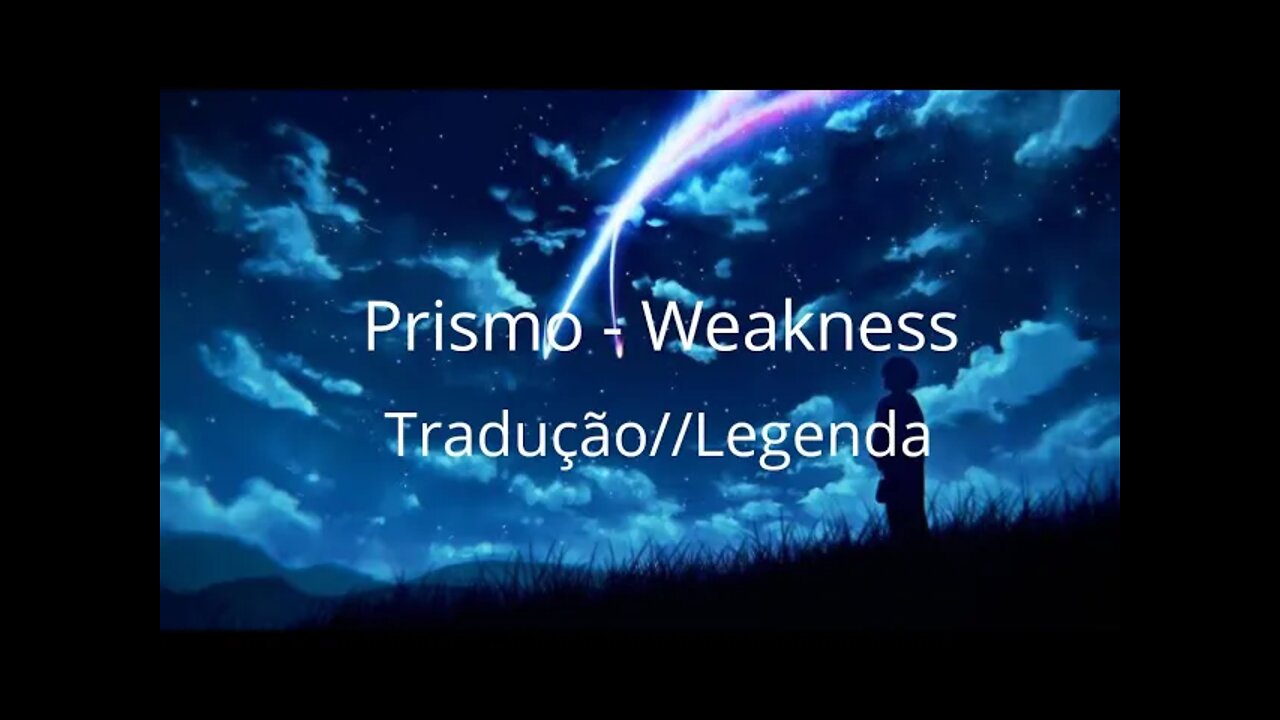 Prismo - Weakness [Tradução//Legendado]