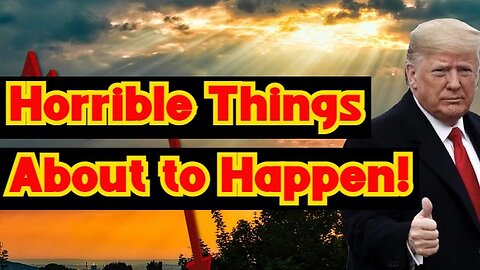 BREAKING URGENT: Horrible Things About to Happen!