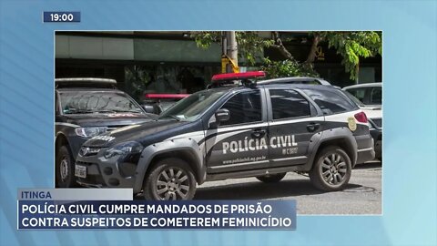 Itinga: Polícia Civil cumpre mandados de prisão contra suspeitos de cometerem feminicídio