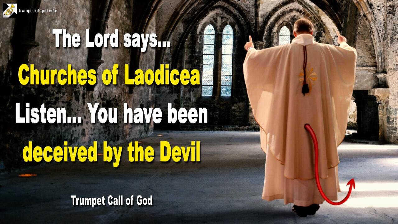 Oct 5, 2005 🎺 The Lord says... Churches of Laodicea, listen to Me, you’ve been deceived by the Devil