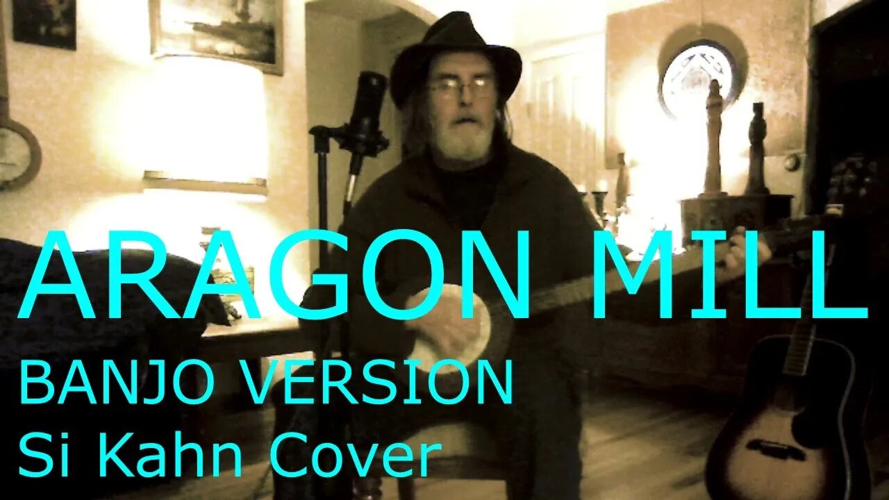 Aragon Mill / Si Kahn Song / Banjo cover version