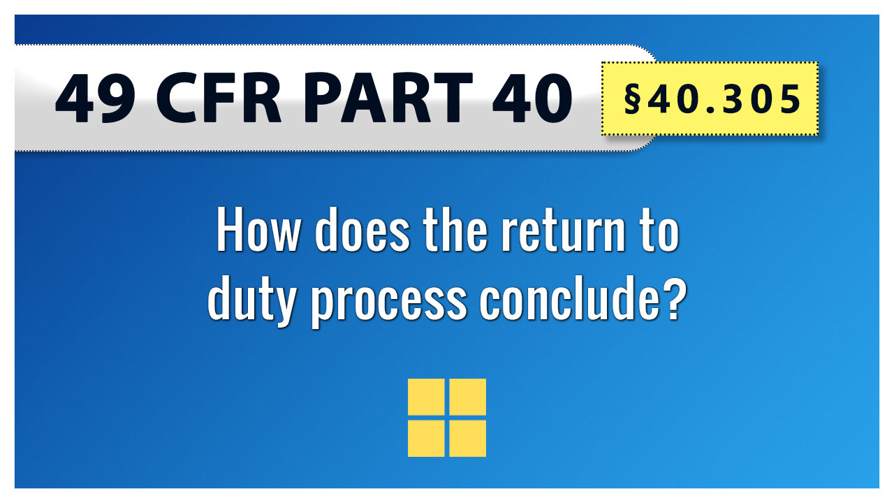 49 CFR Part 40 - §40.305 How does the return to duty process conclude?