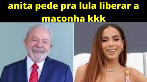 anita pede pra lula liberar a maconha e leva troco de jornalista