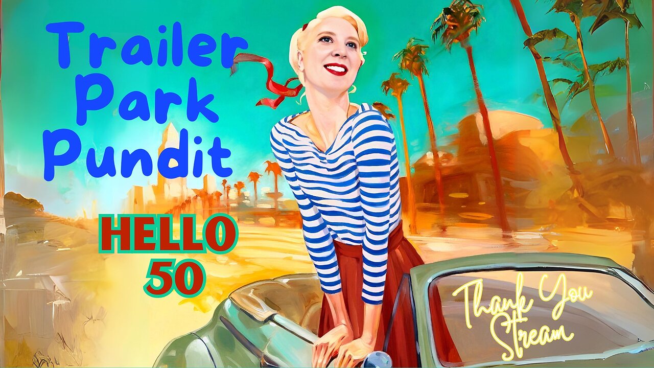 Trailer Park Pundit - Hello 50 Birthday Stream - 20240524