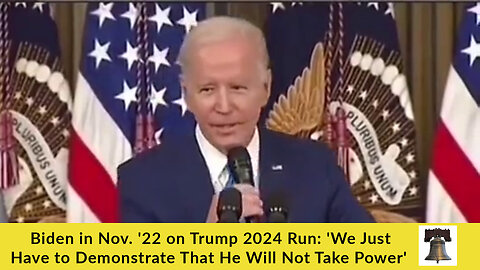 Biden in Nov. '22 on Trump 2024 Run: 'We Just Have to Demonstrate That He Will Not Take Power'