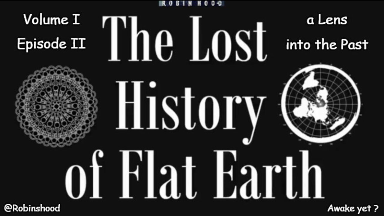 The Lost History of Flat Earth - Vol 1 Episode 2 - A Lens into the Past