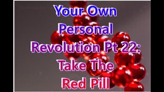 Your Own Personal Revolution Pt 22: Take The Red Pill