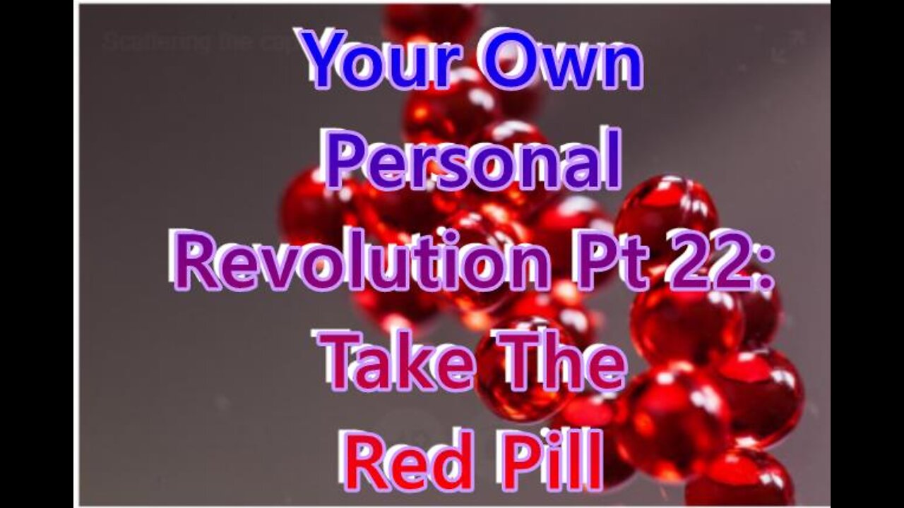 Your Own Personal Revolution Pt 22: Take The Red Pill