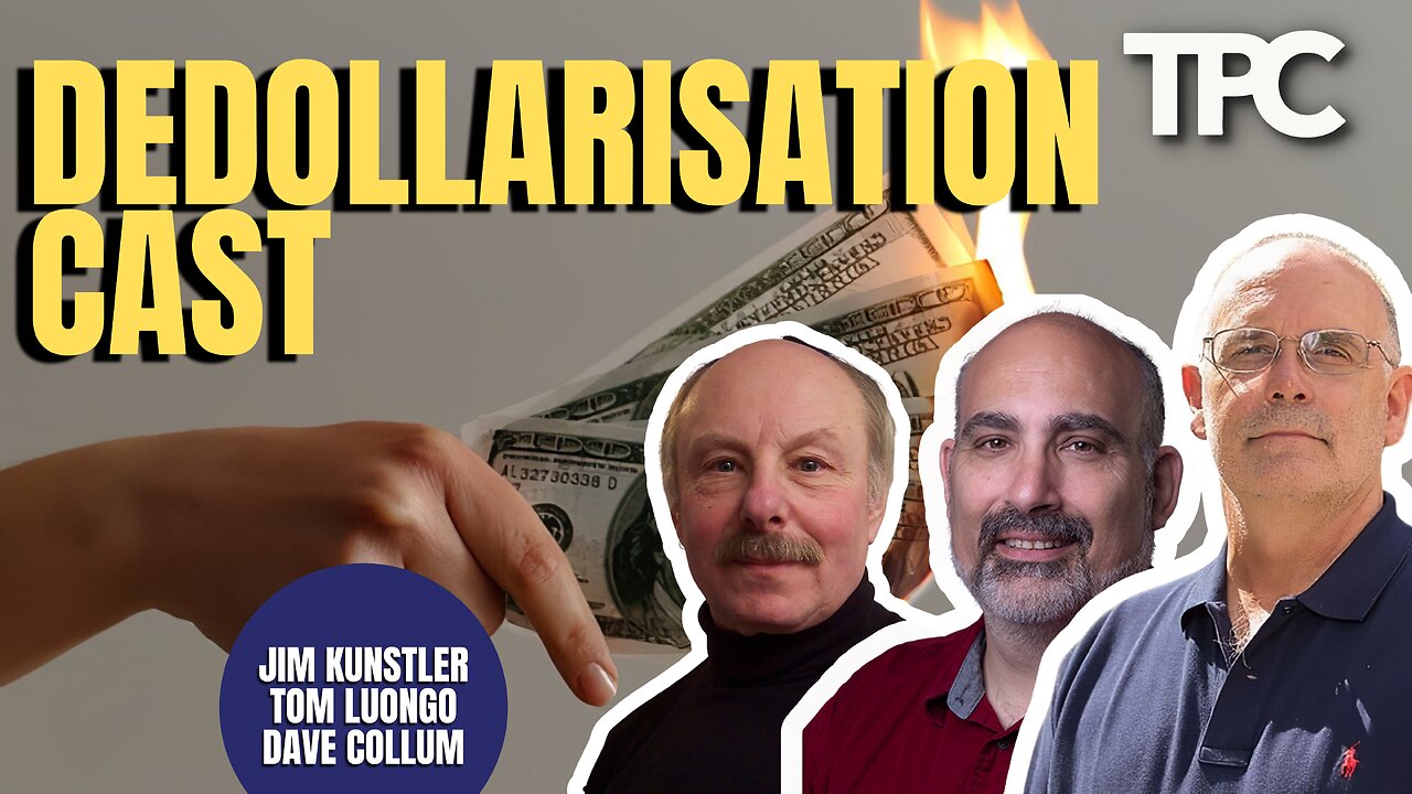 Dedollarisation Cast | James Kunstler, Dave Collum, Tom Luongo (TPC #1,177)