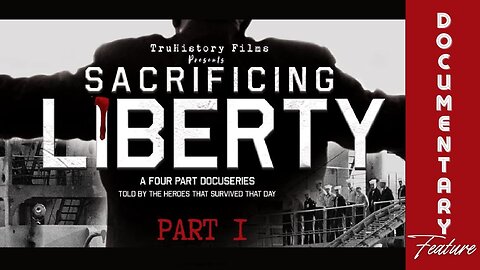 >>Now Streaming: DocuSeries: Sacrificing Liberty (Part I)