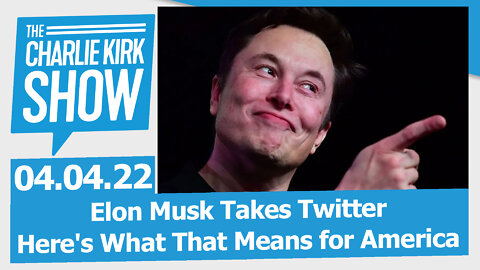 Elon Musk Takes Twitter — Here's What That Means for America | The Charlie Kirk Show LIVE 04.04.22