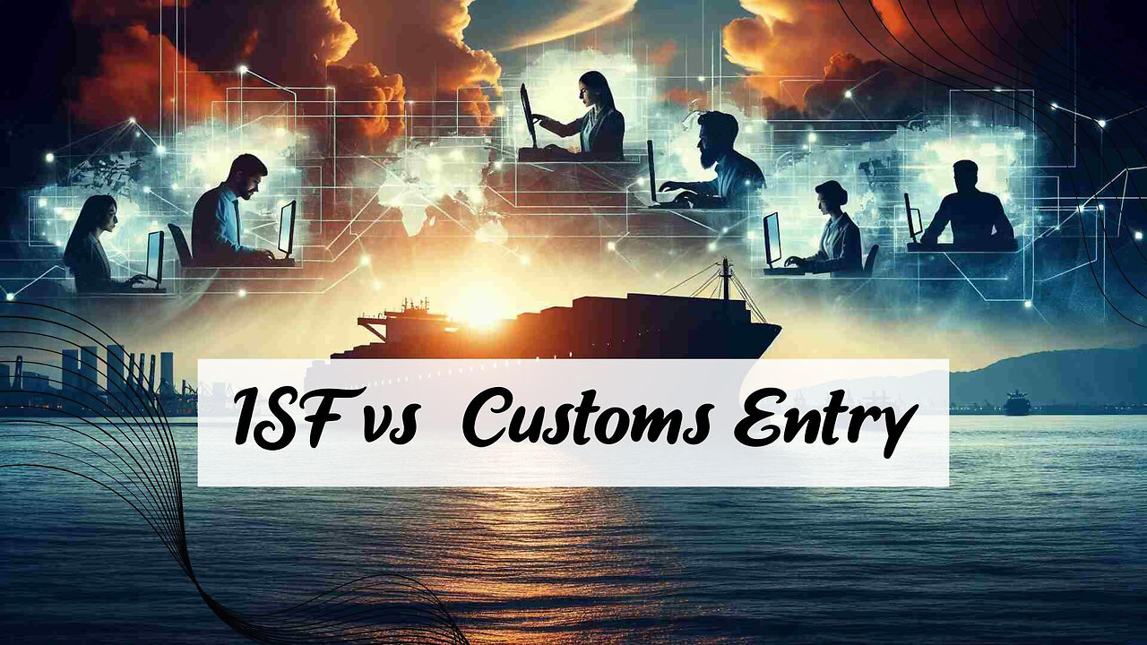 Unveiling Distinctions: Understanding the Variances Between ISF and Customs Entry Processes