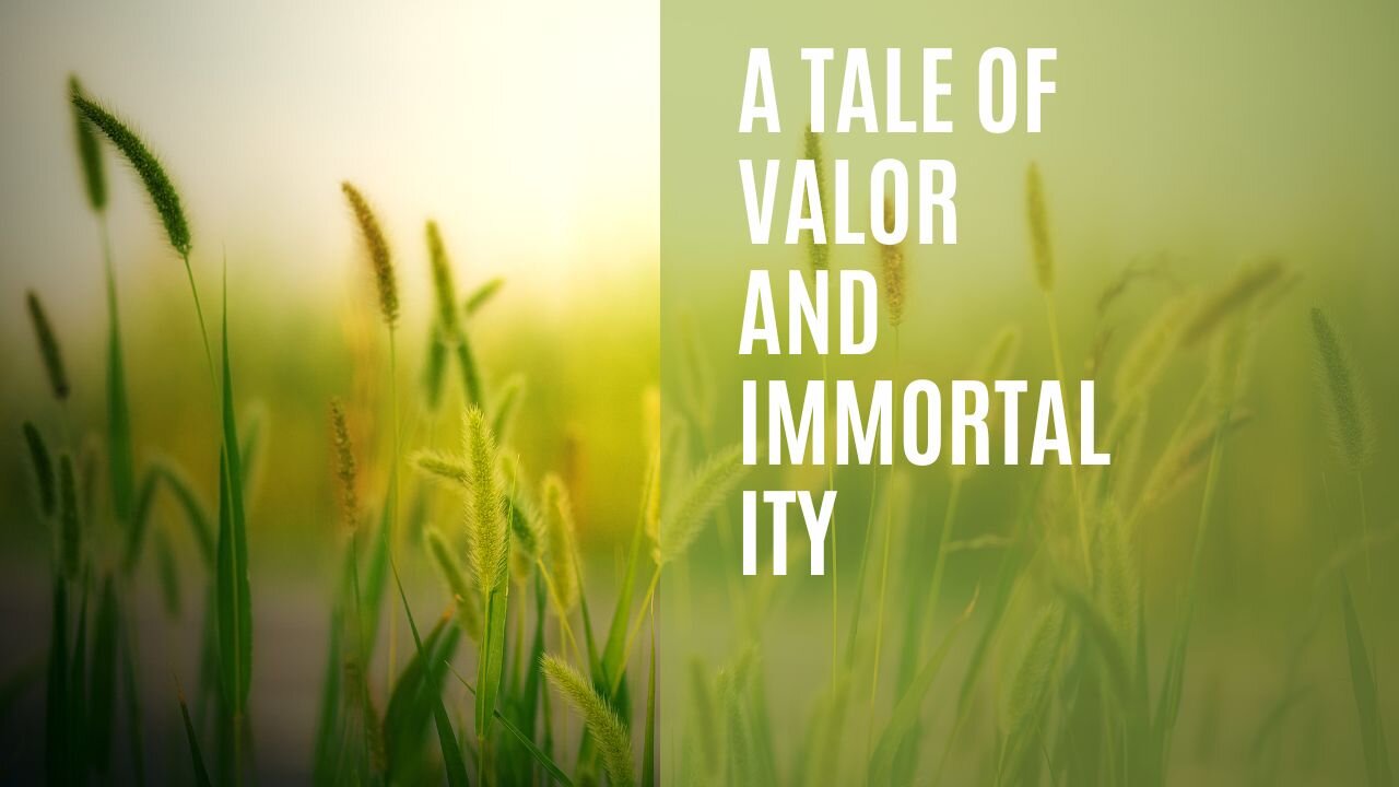 A Tale of Valor and Immortality